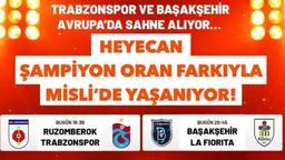Trabzonspor ve Başakşehir Avrupa’da sahne alıyor… Heyecan Şampiyon Oran farkıyla Misli’de yaşanıyor!