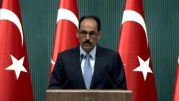 Sözcü Kalın: Ateşkesin kalıcı hale gelmesi girişimlerimizi sürdüreceğiz
