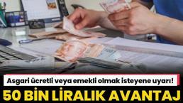 Asgari ücretli ve emekli olmak isteyene prim borcu uyarısı! 50 bin liralık avantaj