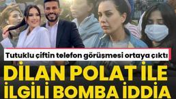 Dilan Polat ile Engin Polat arasındaki telefon görüşmesi sızdı! Dilan Polat ile ilgili bomba iddia kayıtlara geçti 