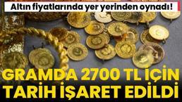 Altın fiyatlarında yer yerinden oynadı! Gramda 2700 lira için tarih verildi