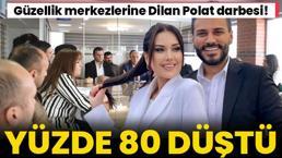 Güzellik merkezlerine Dilan Polat darbesi! Yüzde 80 düştü