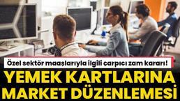 Özel sektör maaşlarıyla ilgili çarpıcı zam kararı! Yemek kartlarına market alışverişi düzenlemesi