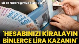 Bankada parası olan, IBAN ile işlem yapan herkesi kapsıyor: Hesabınızı kiralayın, binlerce lira kazanın