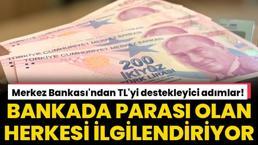 Bankada parası olan herkesi ilgilendiriyor! Merkez Bankası'ndan TL'yi destekleyici adımlar!