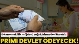 Erken emeklilik müjdesi! Primi devlet ödeyecek, EYT kaçırana fırsat