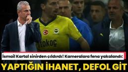 İsmail Kartal sinirden çıldırdı! Kameralara fena yakalandı: Yaptığın ihanet, defol git