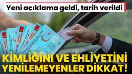 Kimliğini ve ehliyetini yenilemeyenler dikkat! Yeni açıklama geldi!