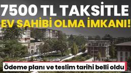 7500 TL taksitle İstanbul'da ev sahibi olma imkanı! Ödeme planı ve teslim tarihi belli oldu