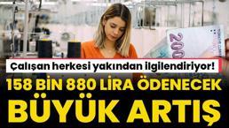 Çalışan herkesi yakından ilgilendiriyor! Zam geldi 158 bin 800 lira ödenecek
