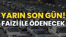 Arabası olanlar dikkat! Yarın son gün, kaçıran faizi ile ödeyecek