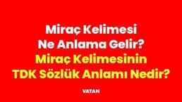 Miraç Kelimesi Ne Anlama Gelir? Miraç Kelimesinin TDK Sözlük Anlamı, Kökeni ve Dini Manası