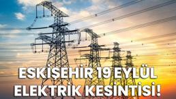 ESKİŞEHİR'DE ELEKTRİK KESİNTİSİ | OEDAŞ duyurdu! 19 Eylül Cumartesi Günü bu bölgelerde elektrikler kesilecek!