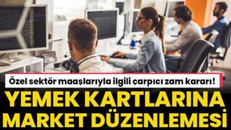 Özel sektör maaşlarıyla ilgili çarpıcı zam kararı! Yemek kartlarına market alışverişi düzenlemesi