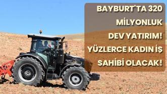 Bayburt'ta 320 milyonluk dev yatırım başlıyor: Kent ekonomisini şahlandıracak, yüzlerce kadın iş sahibi olacak!