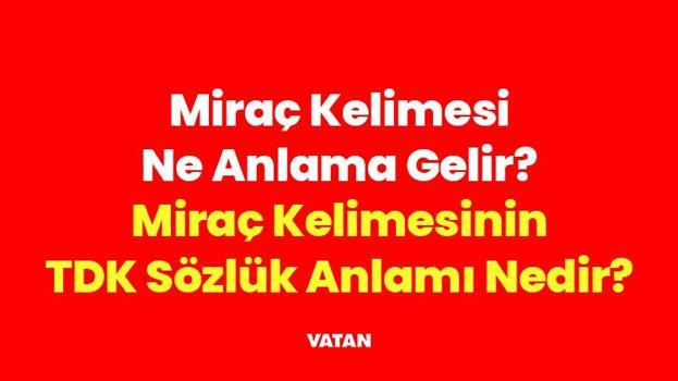 Miraç Kelimesi Ne Anlama Gelir? Miraç Kelimesinin TDK Sözlük Anlamı, Kökeni ve Dini Manası