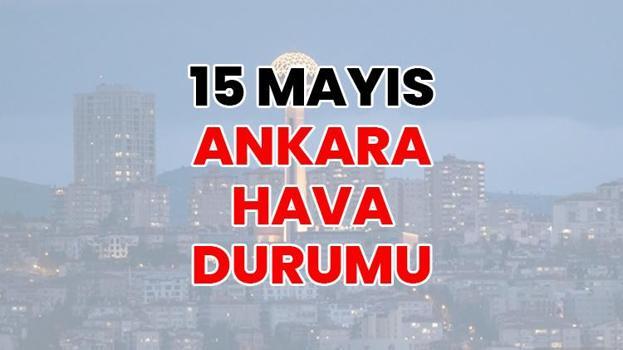 ANKARA HAVA DURUMU | 15 Mayıs 2026 canlı Ankara hava durumu! Ankara’da bugün hava nasıl olacak?