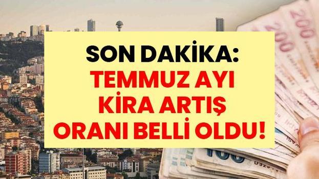 SON DAKİKA: TEMMUZ AYI KİRA ARTIŞ ORANI BELLİ OLDU! İşte Haziran Ayı Enflasyonuna Göre Temmuz Ayı Kira Artış Oranı: Kira zammı nasıl hesaplanır?