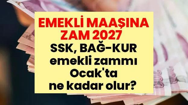 EMEKLİ MAAŞINA ZAM 2027 | SSK, BAĞ-KUR emekli zammı Ocak'ta ne kadar olur? Emekli maaşı zam hesaplaması için tahminler