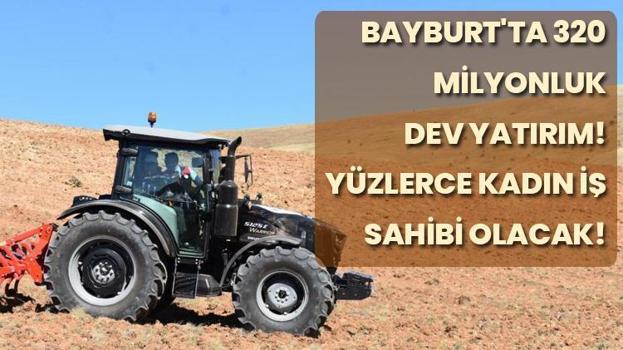 Bayburt'ta 320 milyonluk dev yatırım başlıyor: Kent ekonomisini şahlandıracak, yüzlerce kadın iş sahibi olacak!