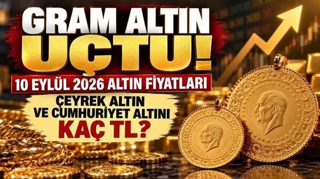 ALTIN FİYATLARI YÜKSELDİ Mİ? 10 Eylül 2026 altın fiyatları ne kadar oldu? Gram altın, çeyrek altın ve Cumhuriyet altını kaç TL?
