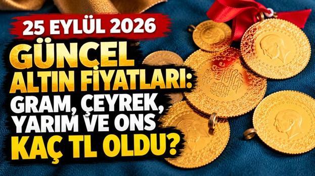 25 Eylül 2026 altın fiyatları tamamen değişti! Gram altın, çeyrek, yarım ve ons altın fiyatı kaç TL oldu?