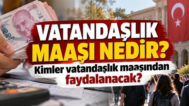 VATANDAŞLIK MAAŞI NEDİR? Kimler vatandaşlık maaşından faydalanacak? Şartlardan yararlanmak için gelir sınırı kaç TL? İşte yeni gelişmelerle vatandaşlık maaşı detayları