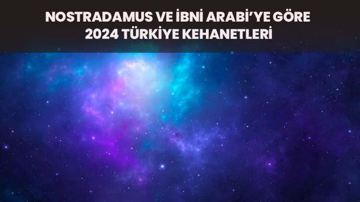 2024 Türkiye kehanetleri! Nostradamus ve İbni Arabi’ye göre 2024 yılında Türkiye’de ve dünyada neler olacak?
