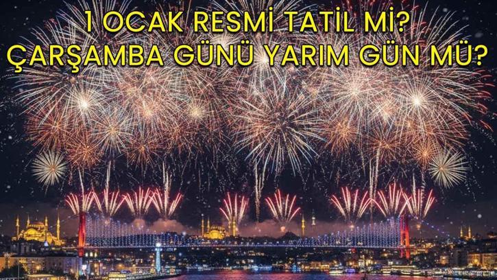 1 Ocak resmi tatil mi? 1 Ocak 2026 okullar üniversite özel sektör tatil mi? 31 Aralık Çarşamba yarım gün mü?