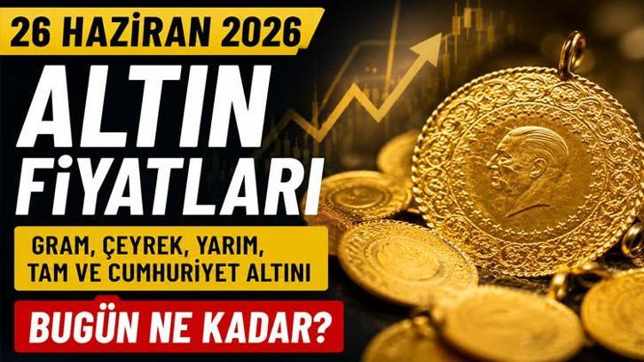 26 Haziran 2026 altın fiyatları belli oldu! Gram altın, çeyrek altın ve Cumhuriyet altını bugün ne kadar?