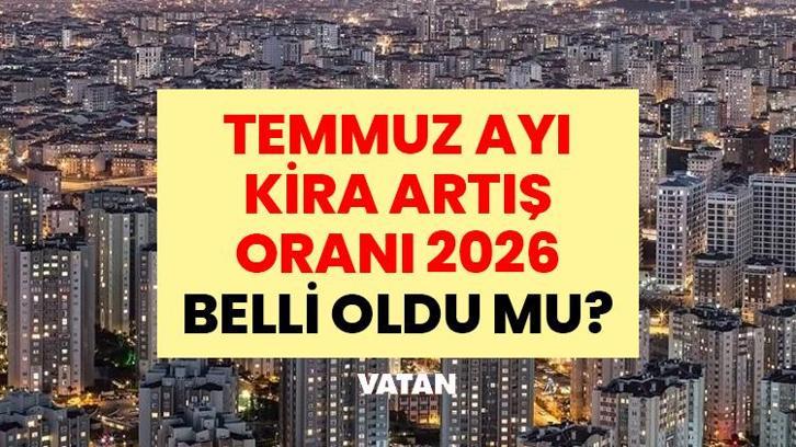 SON DAKİKA: Temmuz Ayı Kira Artış Oranı 2026 Belli Oldu mu? Haziran Enflasyon Oranı Açıklandı mı? Temmuz Ayı Kira Artış Oranı Ne Kadar Olacak?