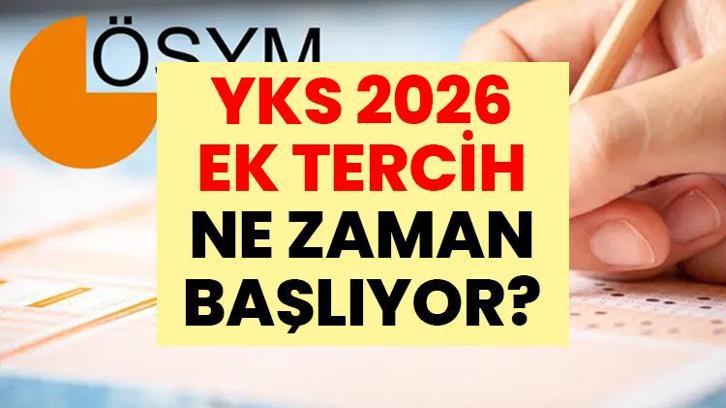 YKS EK TERCİH NE ZAMAN 2026? Üniversite ek yerleştirme tarihleri belli oldu mu, YKS ek tercih dönemi ne zaman başlıyor?