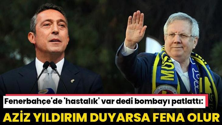 Fenerbahçe'de 'hastalık var' dedi bombayı patlattı: Aziz Yıldırım duyarsa çok fena olur
