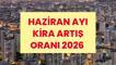 HAZİRAN KİRA ARTIŞ ORANI 2026 | TÜİK enflasyon oranını açıkladı: Haziran ayı kira artış oranı ne kadar oldu?