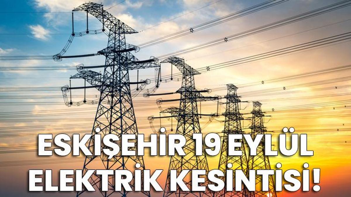 ESKİŞEHİR'DE ELEKTRİK KESİNTİSİ | OEDAŞ duyurdu! 19 Eylül Cumartesi Günü bu bölgelerde elektrikler kesilecek!