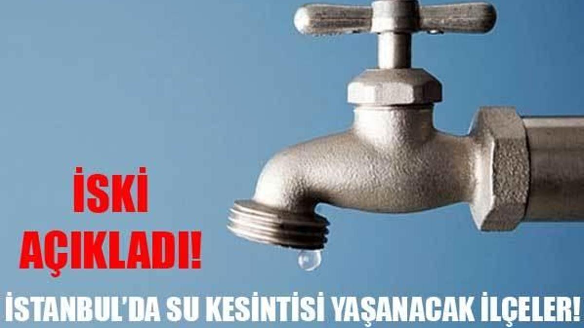 İstanbul su kesintileri! İSKİ o ilçeleri açıkladı!