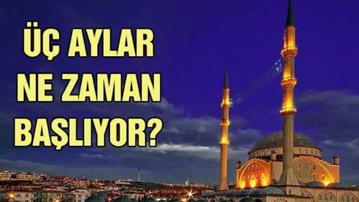 Üç Aylar ne zaman başlıyor? Regaib Kandili hangi güne denk geliyor?
