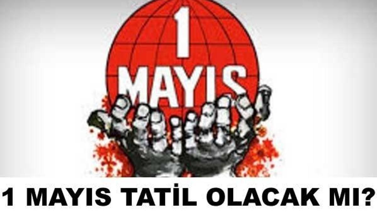 1 Mayıs tatil mi? İşçi Bayramı tatili...