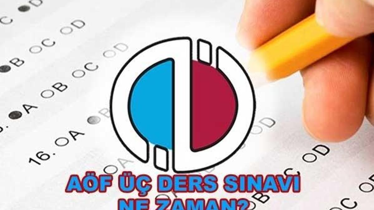 AÖF üç ders sınavı ne zaman yapılacak?