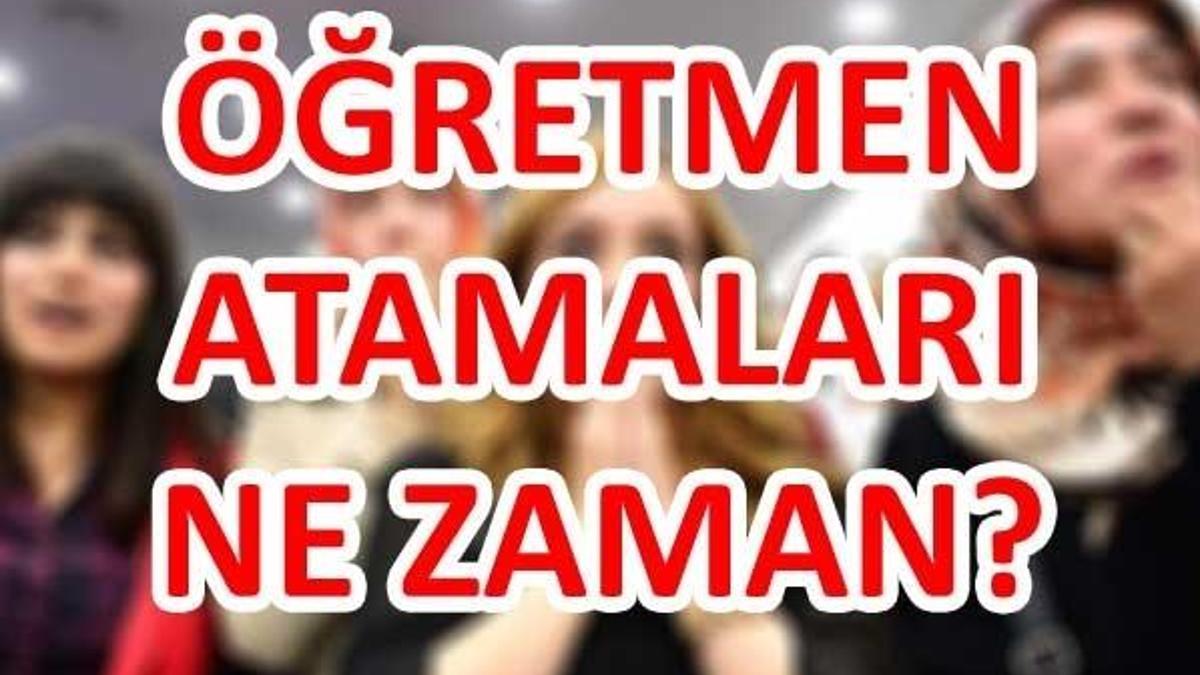 Öğretmen atamaları ne zaman yapılacak?