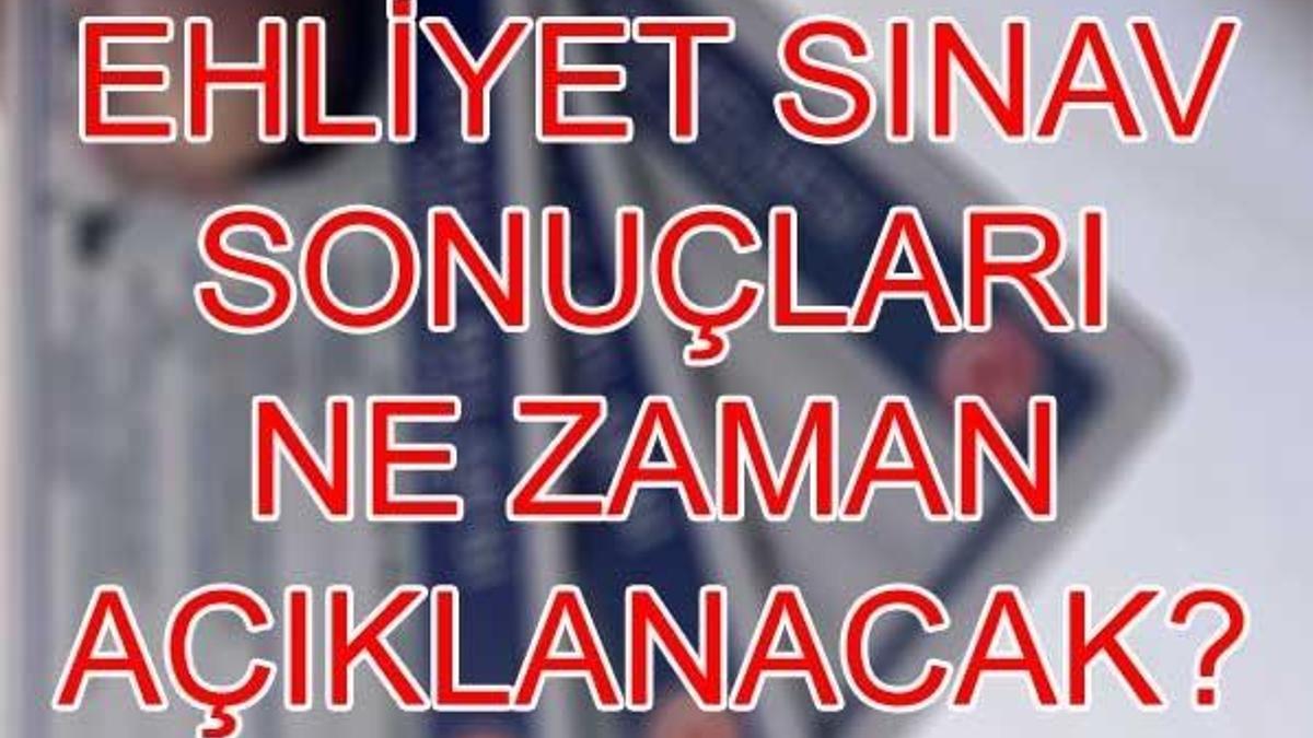 Ehliyet sınav sonuçları hangi tarihte açıklanacak? Soru ve cevaplar yayımlandı