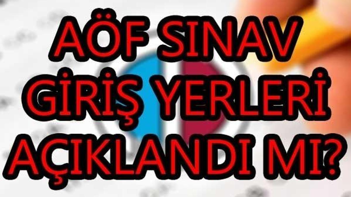 AÖF sınav giriş yerleri açıklandı mı? AÖF sınav giriş yeri sorgulama ekranı