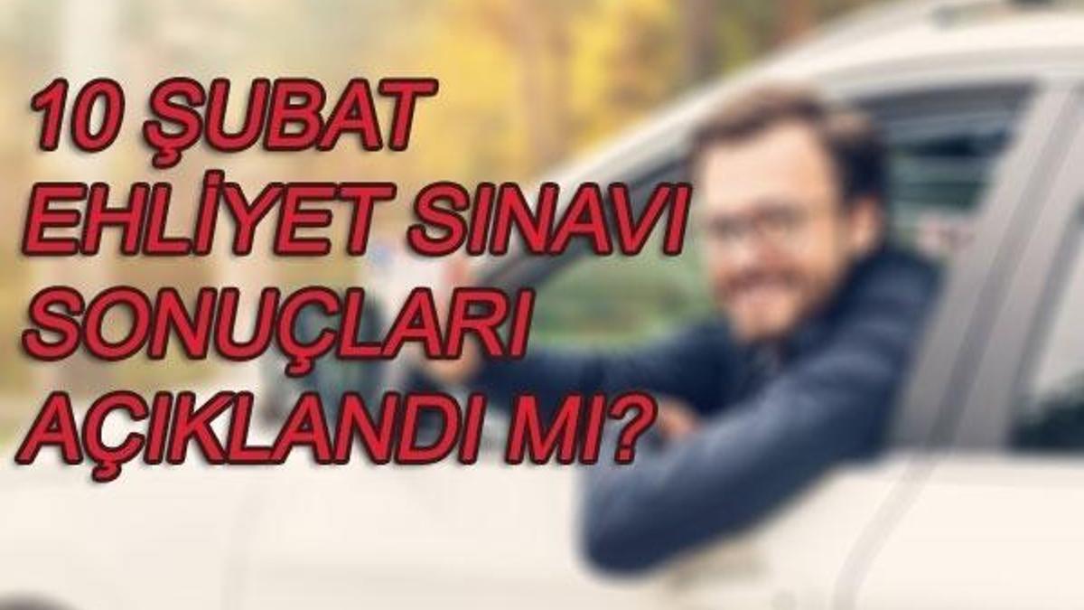 Ehliyet sınav sonuçları açıklandı mı? (10 Şubat ehliyet sınavı)