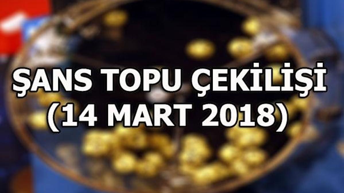 Şans Topu çekilişi sonuçları belli oldu! (14 Mart 2018)