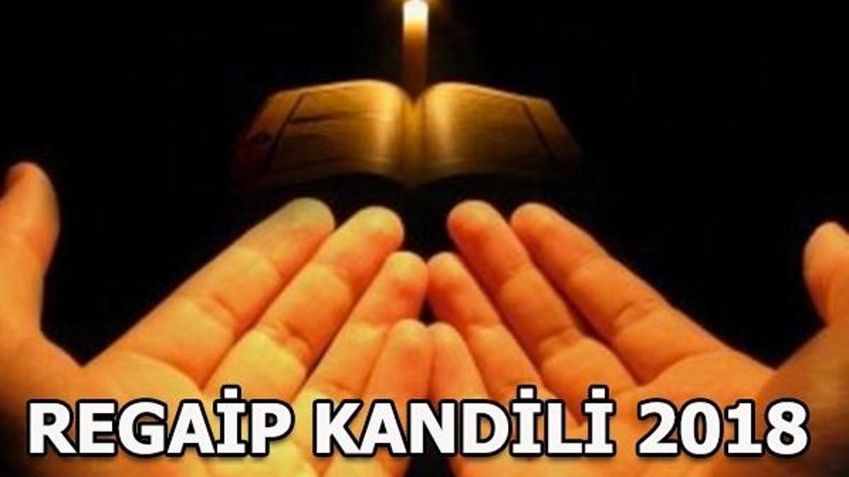 Regaip Kandili 2018 yılında ne zaman? Regaip Kandili'nde hangi ibadetler yapılır?