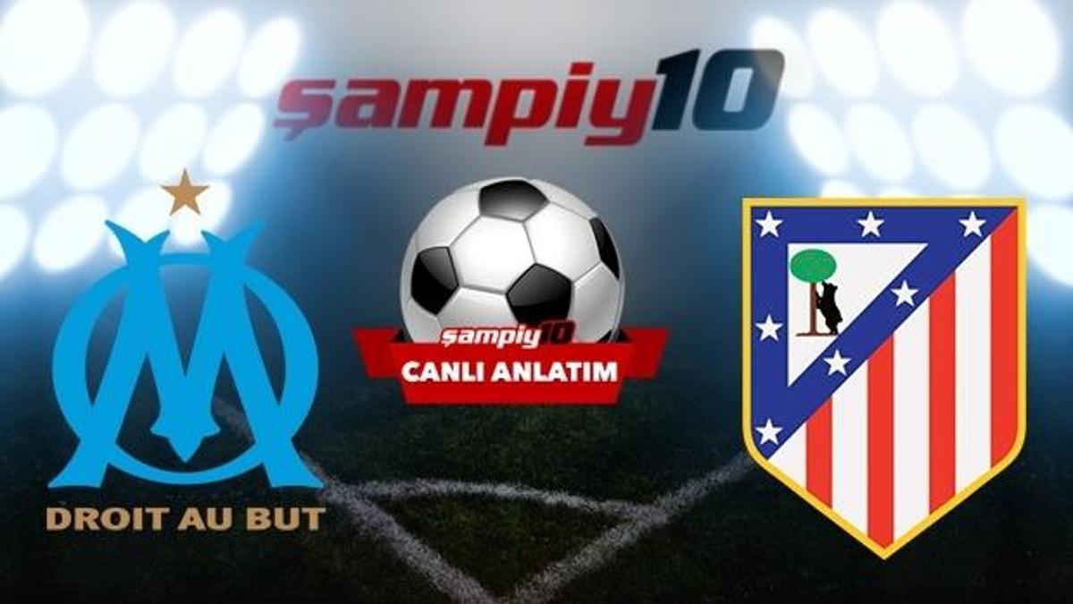 CANLI! Marsilya - Atletico Madrid