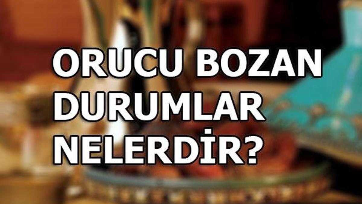 Orucu bozan şeyler nelerdir?