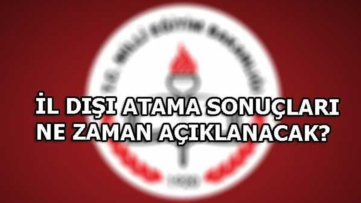İl dışı atama sonuçları ne zaman açıklanacak? (MEBSİS)