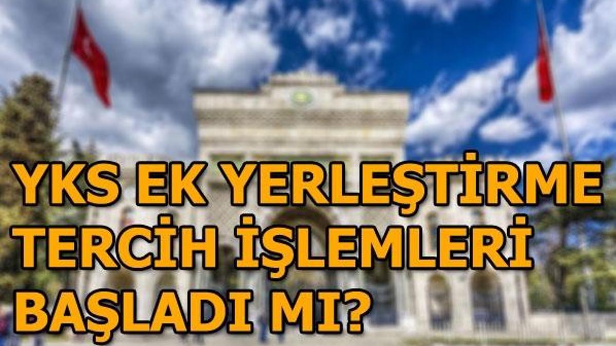 YKS ek yerleştirme işlemleri başladı mı? Üniversite ek yerleştirme