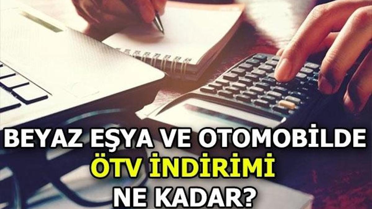 Otomobil ve beyaz eşyada ÖTV indirimi ne kadar?